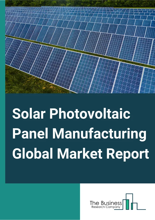 Solar Photovoltaic Panel Manufacturing Market Report 2023