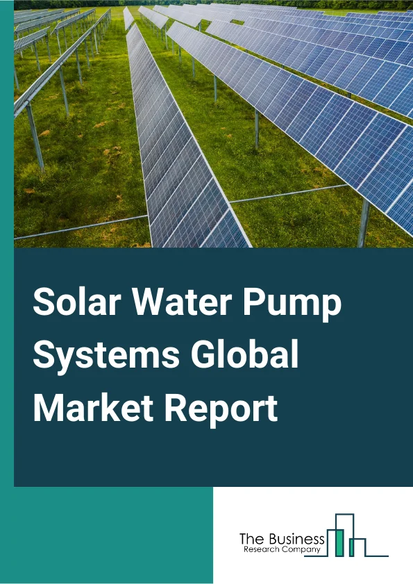 Solar Water Pump Systems Global Market Report 2023 – By Type (Surface Pump, Submersible Pump, Other Pump Types), By Power Rating (Below 3HP, 3HP to 10 HP, Above 10 HP), By Drive Type (AC Motor Powered Solar Water Pumps, DC Motor Powered Solar Water Pumps), By End User (Agriculture, Residential, Commercial, Industrial) – Market Size, Trends, And Global Forecast 2023-2032