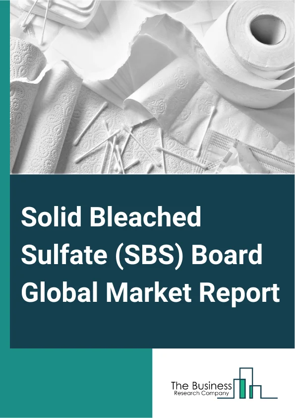 Global Solid Bleached Sulfate (SBS) Board Market Report 2025