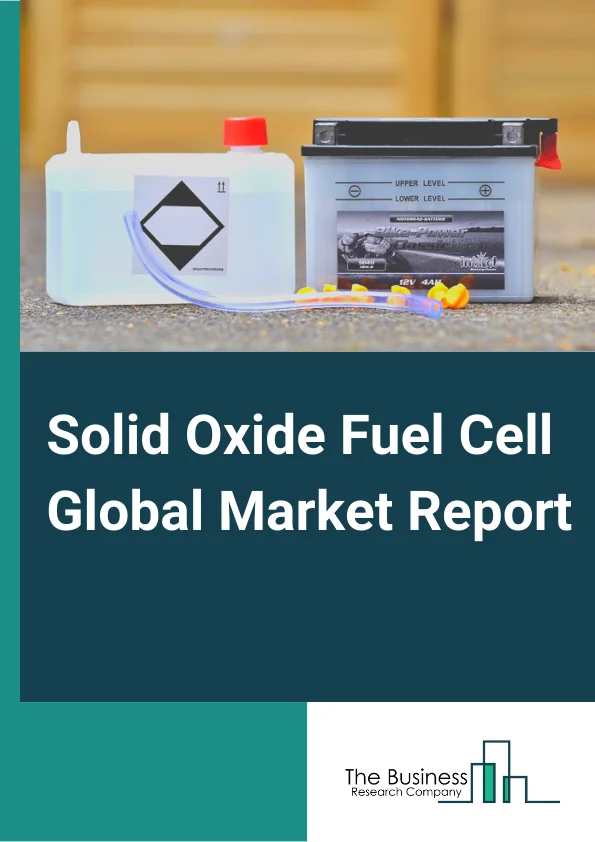 Solid Oxide Fuel Cell Global Market Report 2023