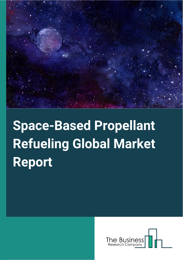 Global Space-Based Propellant Refueling Market Report 2025 