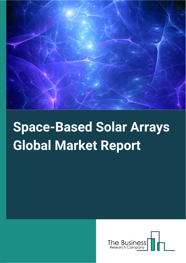 Global Space-Based Solar Arrays Market Report 2025