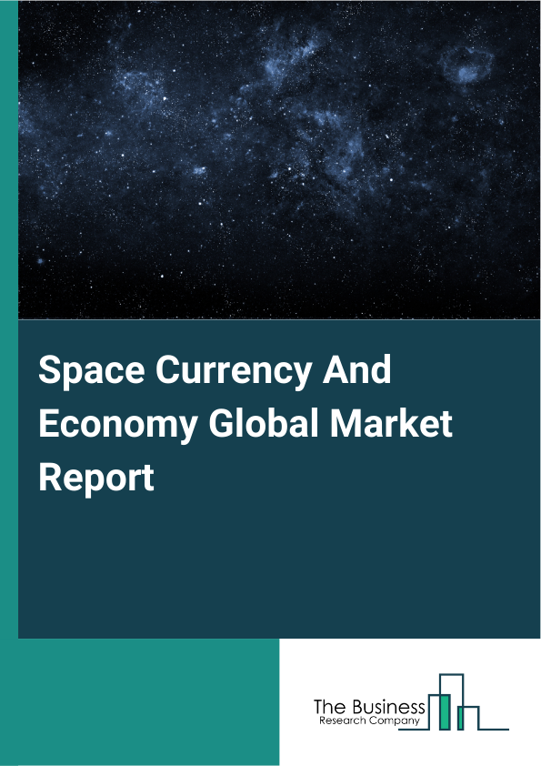 Global Space Currency And Economy Market Report 2025