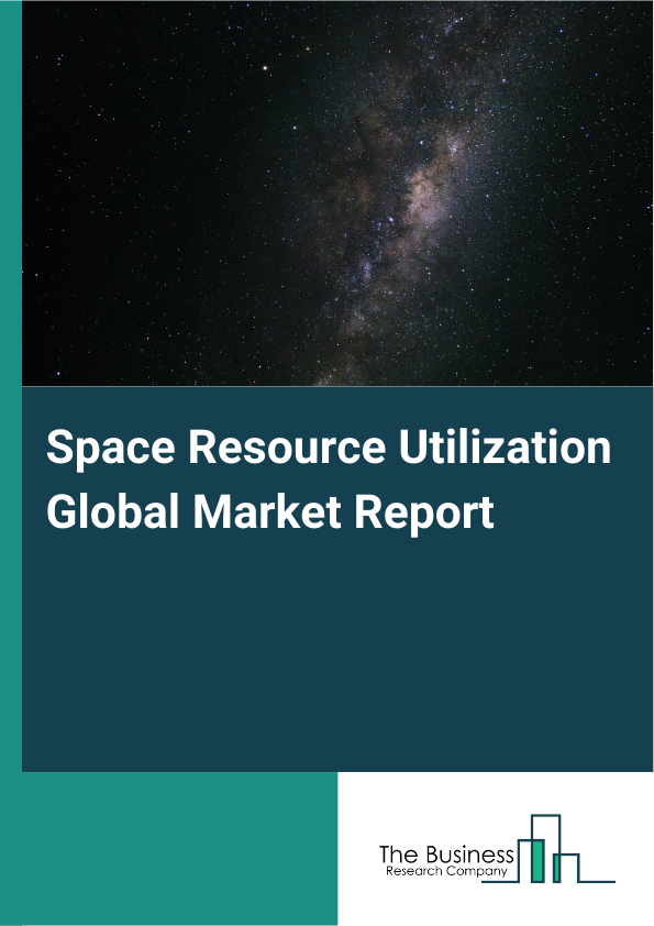 Global Space Resource Utilization Market Report 2025
