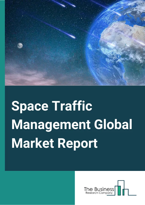 Space Traffic Management Global Market Report 2024 – By Activity (Space Situational Awareness, Space Debris Remediation, Space Orbit Management, Launch Vehicle Operation), By Orbit (LEO, MEO And Elliptical, GEO), By Application (Communication, Earth Observation, Navigation, Global Positioning System And Surveillance, Technology Development And Education, Other Applications), By End Use (Civil And Government, Commercial, Military) – Market Size, Trends, And Global Forecast 2024-2033