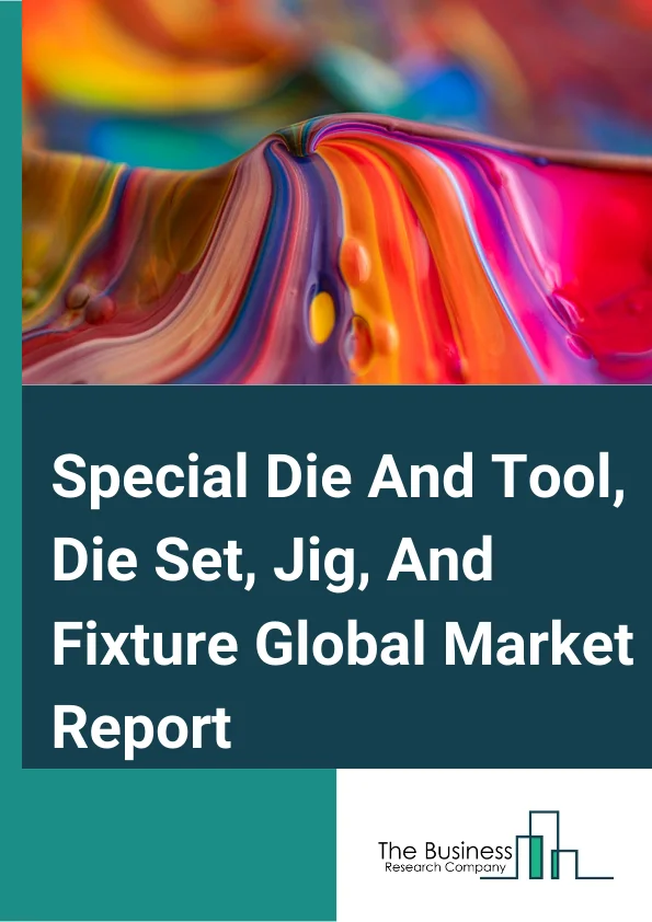 Special Die And Tool, Die Set, Jig, And Fixture Global Market Report 2025 – By Type (Dies, Stamping And Other Tools, Jigs And Fixtures), By Capacity (Small, Medium, Large), By Application (Manufacturing, Automotive, Other Applications) – Market Size, Trends, And Global Forecast 2025-2034