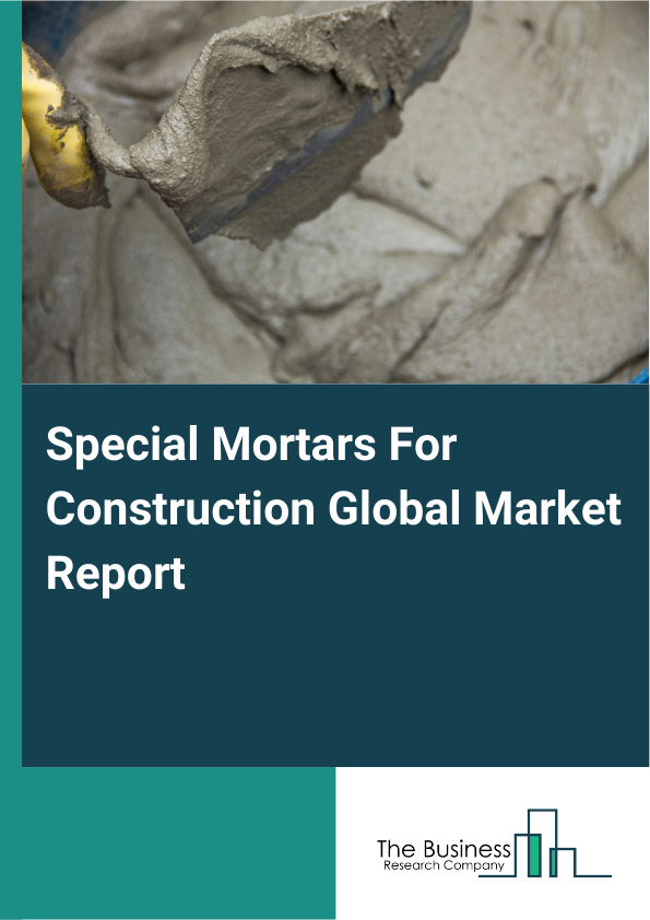 Global Special Mortars For Construction Market Report 2025