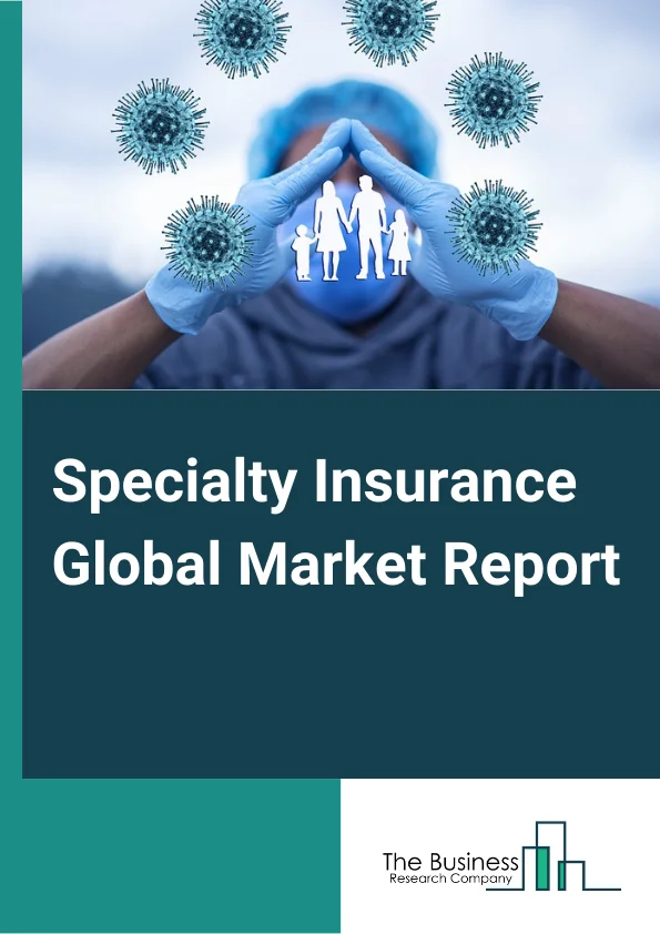 Specialty Insurance Global Market Report 2023 