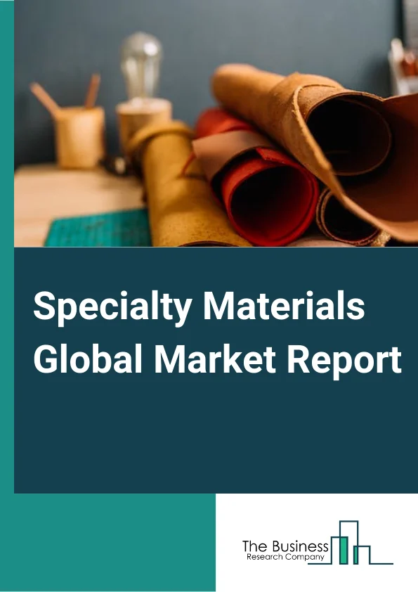 Specialty Materials Global Market Report 2023 