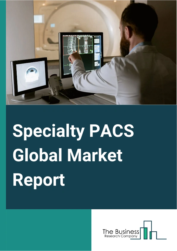 Global Specialty PACS Market Report 2025