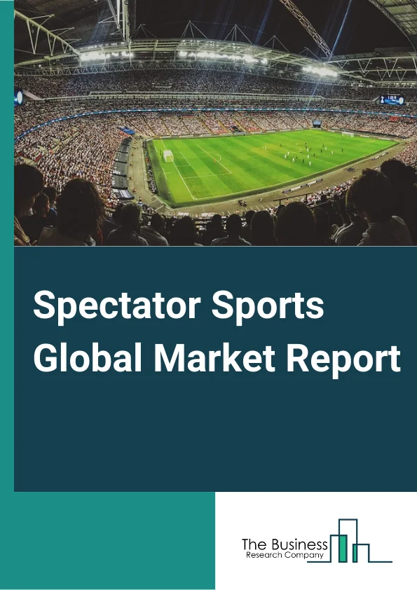 Spectator Sports Global Market Report 2024 – By Type (Sports Team & Clubs, Racing & Individual Sports), By Type Of Sport (Badminton, Baseball, Basketball, Cricket, Cycling, Hockey, Ice Hockey, Racing, Rugby/ Football, Soccer, Table Tennis, Tennis, Volleyball, Wrestling/Boxing, Mixed Martial Arts, Others), By Revenue Source (Media Rights, Tickets, Sponsorship, And Merchandising) – Market Size, Trends, And Global Forecast 2024-2033