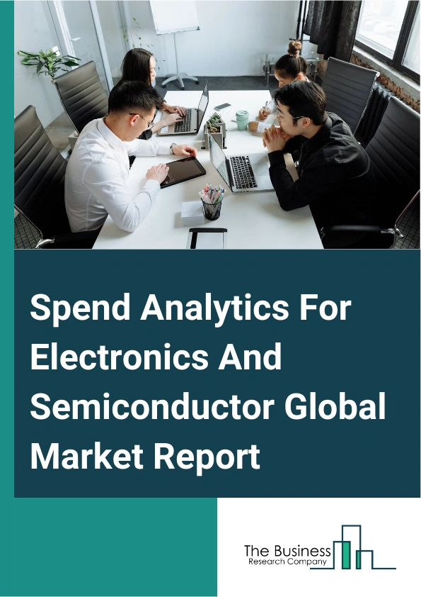 Global Spend Analytics For Electronics And Semiconductor Market Report 2025