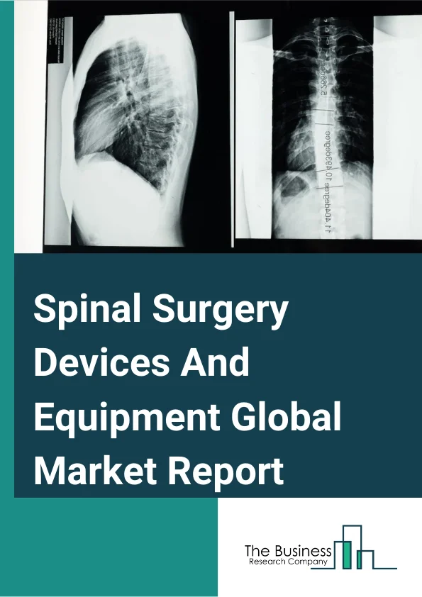 Spinal Surgery Devices And Equipment Market Report 2023