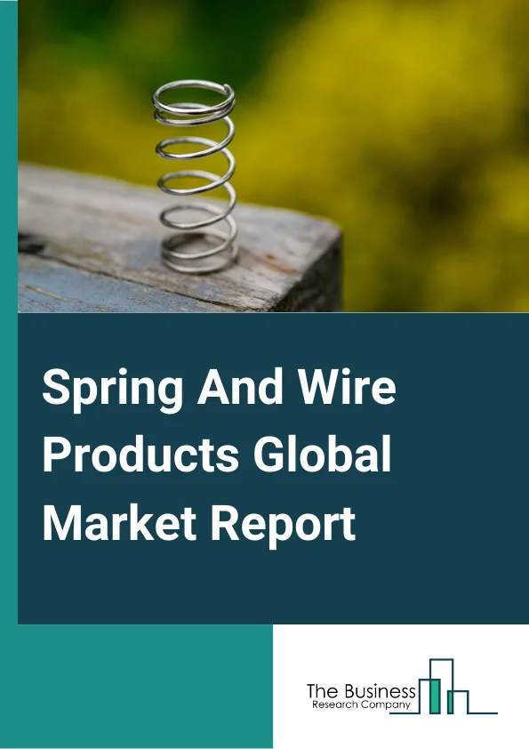 Spring And Wire Products Global Market Report 2023 – By Type (Springs, Other Fabricated Wire Products), By Application (Heavy Machinery and Construction Equipment, Electronic Products, Military Equipment, Commercial Appliances, Other Applications), By End User Industry (Automotive, Aerospace, Medical and Healthcare, Commerical and Industrial, Other End User Industries) – Market Size, Trends, And Global Forecast 2023-2032