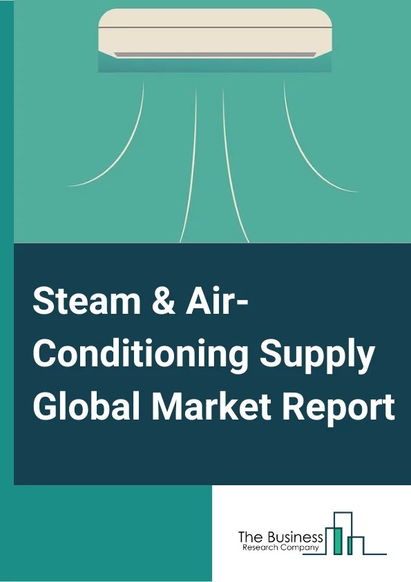 Steam & Air-Conditioning Supply Global Market Report 2024 – By Type (Distribution Of Steam and Heated Air, and Distribution Of Cooled Air), By Distribution Channel (Multi-Brand Stores, Exclusive Stores, Online, and Other Distribution Channels), By End User (Residential, Commercial) – Market Size, Trends, And Global Forecast 2024-2033