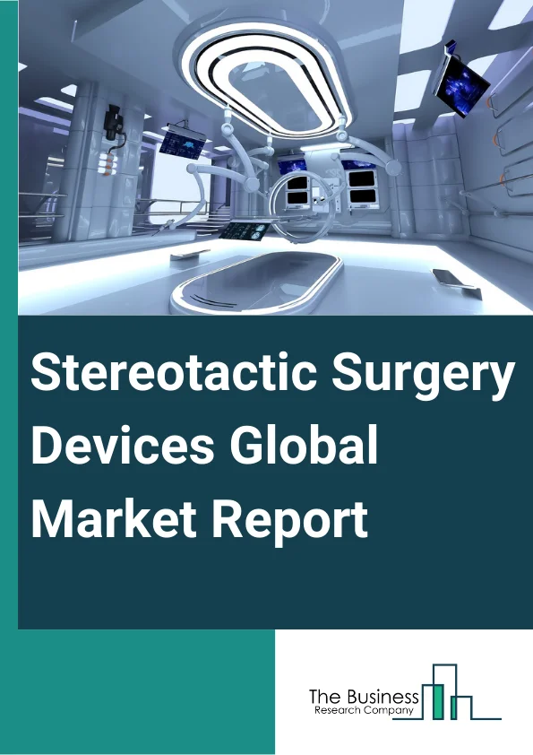 Global Stereotactic Surgery Devices Market Report 2024