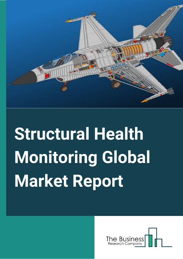 Structural Health Monitoring Global Market Report 2023 