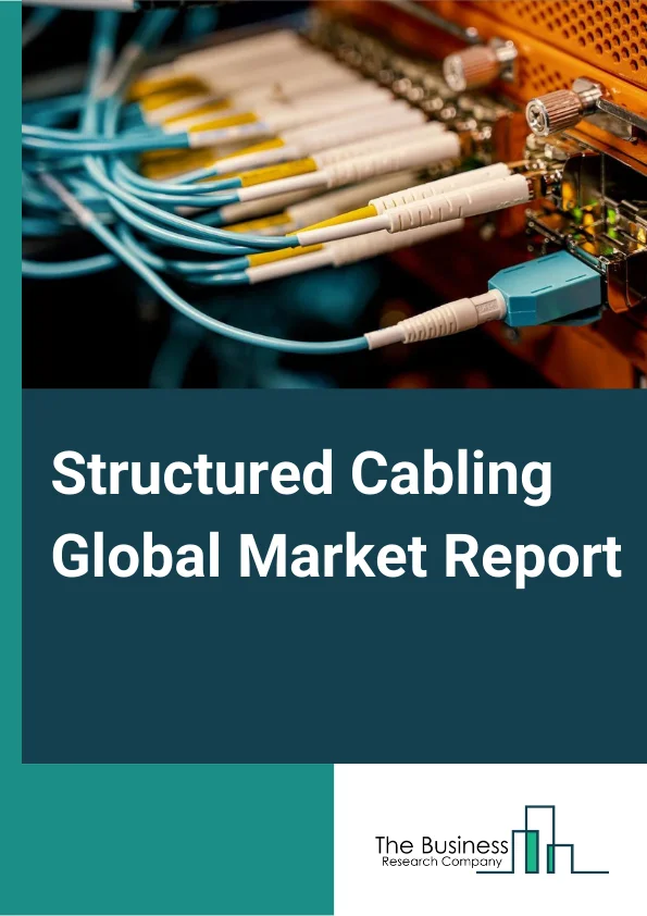 Structured Cabling Global Market Report 2024 – By Product Type (Fiber Optic Cables, Copper Cables), By Application (LAN, Data Center), By End Use Industry (IT & Telecommunication, Residential & Commercial, Government & Education, Transportation, Industrial, Other End Users) – Market Size, Trends, And Global Forecast 2024-2033