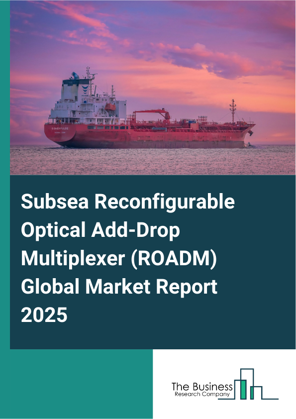 Global Subsea Reconfigurable Optical Add-Drop Multiplexer (ROADM) Market Report 2025