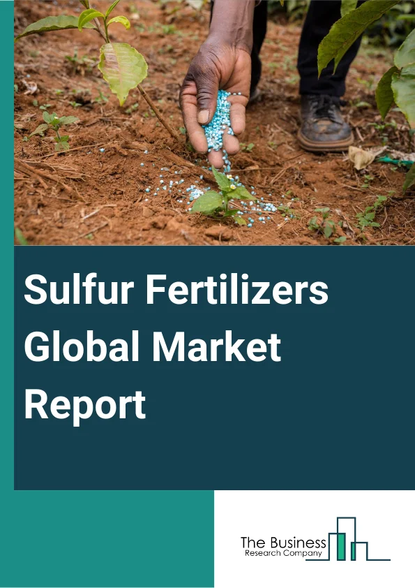 Sulfur Fertilizers Global Market Report 2024 – By Product Type (Sulphate Fertilizers, Elemental sulfur Fertilizers, Liquid sulfur fertilizers, Other Product Types), By Crop Type (Cereals And Grains, Oilseeds and Pulses, Fruits and Vegetables, Turf and Ornamentals, Other Crop Types), By Cultivation Type (Open Field, Controlled-Environment Agriculture), By Form (Dry, Liquid), By Application (Soil, Foliar, Fertigation) – Market Size, Trends, And Global Forecast 2024-2033