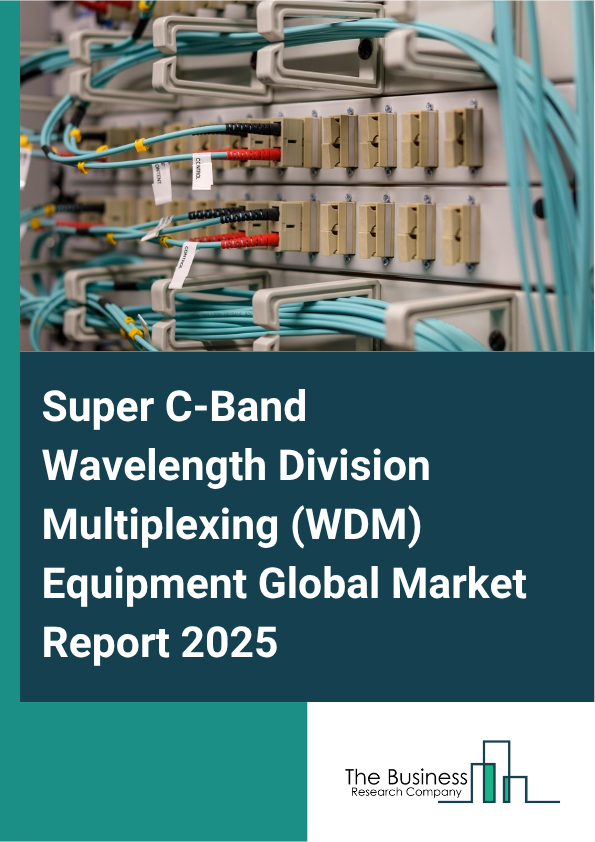 Global Super C-Band Wavelength Division Multiplexing (WDM) Equipment Market Report 2025
