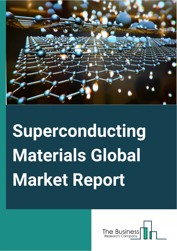 Superconducting Materials Global Market Report 2025 – By Product (Low Temperature, High Temperature), By Sales channel (Direct, Indirect), By End User (Medical, Research And Development, Nuclear Fusion, Electronics, Transportation, Energy, Power, Other End Users) – Market Size, Trends, And Global Forecast 2025-2034