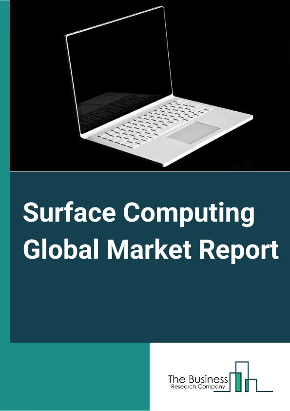 Surface Computing Global Market Report 2025 – By Type (Flat, Curved Display), By Vision (Two Dimension, Three Dimensional), By Touch (Single Touch, Multi-touch, Multi-user), By Application (Automotive, Education, Entertainment, Financial Services, Government, Healthcare, Hospitality, Other Applications) – Market Size, Trends, And Global Forecast 2025-2034