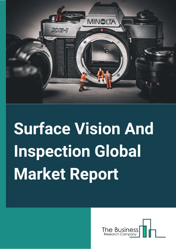 Surface Vision And Inspection Global Market Report 2023 – By Type (Computer Systems, Camera Systems), By Component (Hardware, Software), By Application (Automotive, Semiconductor, Electronics and Electrical, Healthcare or Pharmaceutical, Food and Beverages, Logistics and Postal Sorting, Metal, Rubber and Plastics, Wood and Paper, Printing, Other Applications) – Market Size, Trends, And Global Forecast 2023-2032