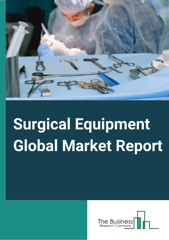 Surgical Equipment Global Market Report 2023 – By Type (Surgical Sutures And Staples, Handheld Surgical Devices And Equipment, Electrosurgical Devices And Equipment), By End User (Hospitals And Clinics, Diagnostic Laboratories, Other End Users), By Type of Expenditure (Public, Private), By Product (Instruments/Equipment, Disposables) – Market Size, Trends, And Global Forecast 2023-2032
