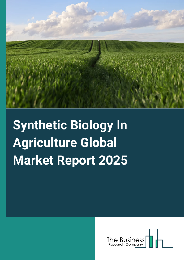 Global Synthetic Biology In Agriculture Market Report 2025