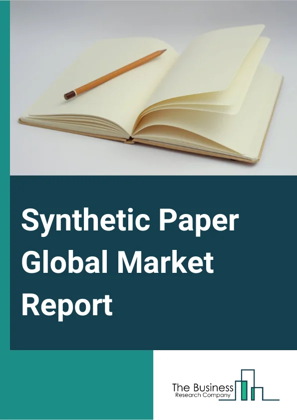 Synthetic Paper Global Market Report 2024 