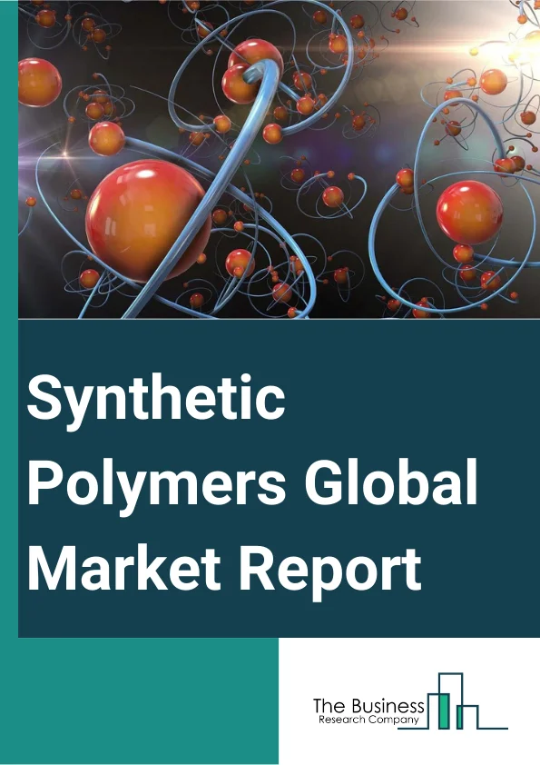 Synthetic Polymers Global Market Report 2023