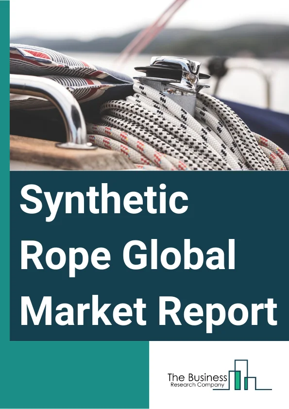 Synthetic Rope Global Market Report 2024 – By Material Type (Polypropylene, Polyester, Nylon, Polyethylene, Specialty Fibers), By Sales Channel Type (Direct Sales, Distributors), By End- User Industry (Marine and Fishing, Oil And Gas, Sports And Leisure, Construction, Cranes, Other End-Users) – Market Size, Trends, And Global Forecast 2024-2033
