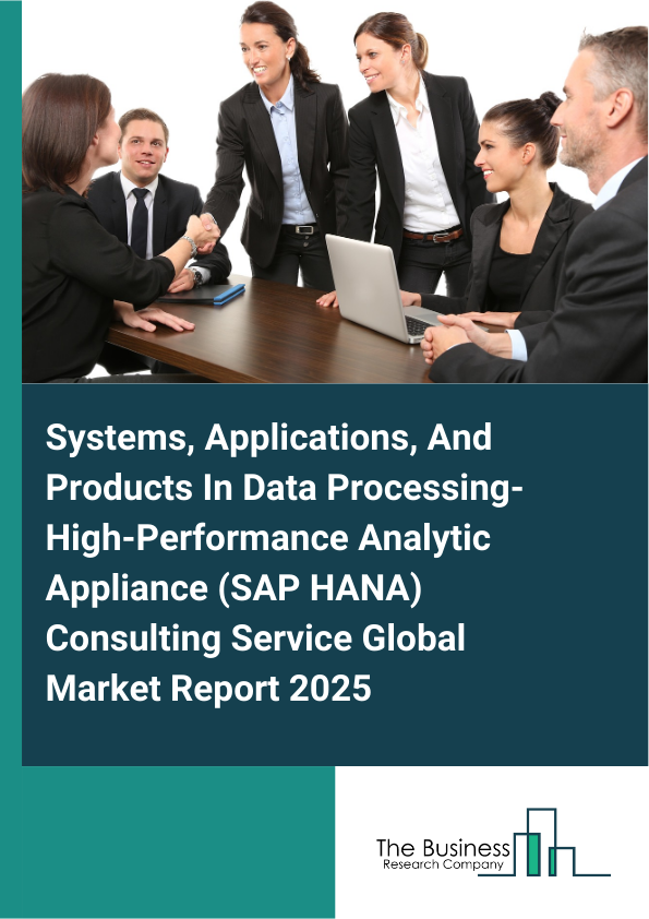 Systems, Applications, And Products In Data Processing-High-Performance Analytic Appliance (SAP HANA) Consulting Service Market Report Infographic Image