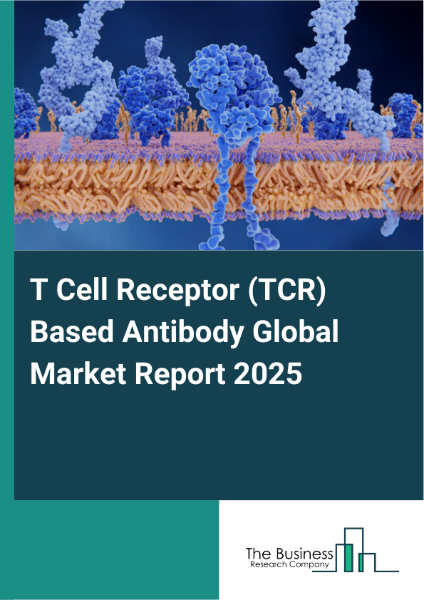 Global T Cell Receptor (TCR) Based Antibody Market Report 2025