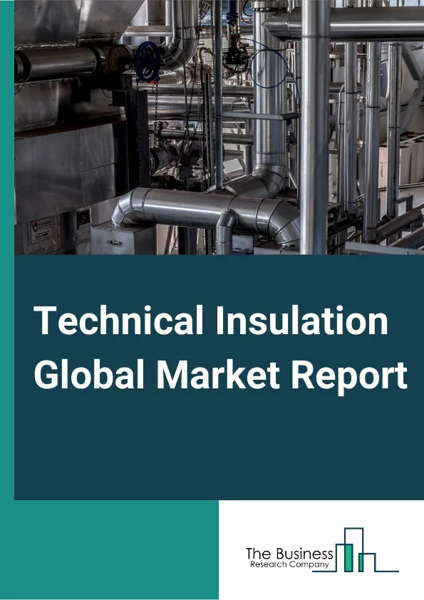 Technical Insulation Global Market Report 2024 – By Product (Flexible Foam, Rigid Foam, Man-made Mineral Fiber ), By Application (Heating & Plumbing, HVAC, Refrigeration, Industrial Processes), By End User (Industrial & OEM, Energy, Transportation, Commercial Buildings) – Market Size, Trends, And Global Forecast 2024-2033