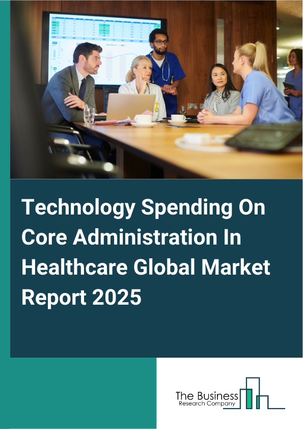 Global Technology Spending On Core Administration In Healthcare Market Report 2025