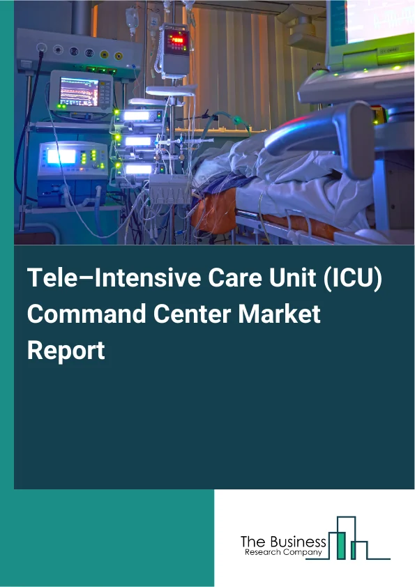 Global Tele–Intensive Care Unit (ICU) Command Center Market Report 2025