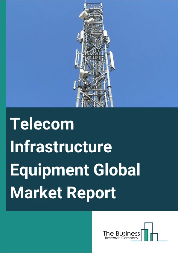 Telecom Infrastructure Equipment Global Market Report 2024 – By Product Type (Switching Equipment, Bridges, Gateways And Routers, Other Product Types), By Infrastructure (Wireless, Wired Infrastructure), By End-User (Telecom Operators, Enterprises) – Market Size, Trends, And Global Forecast 2024-2033