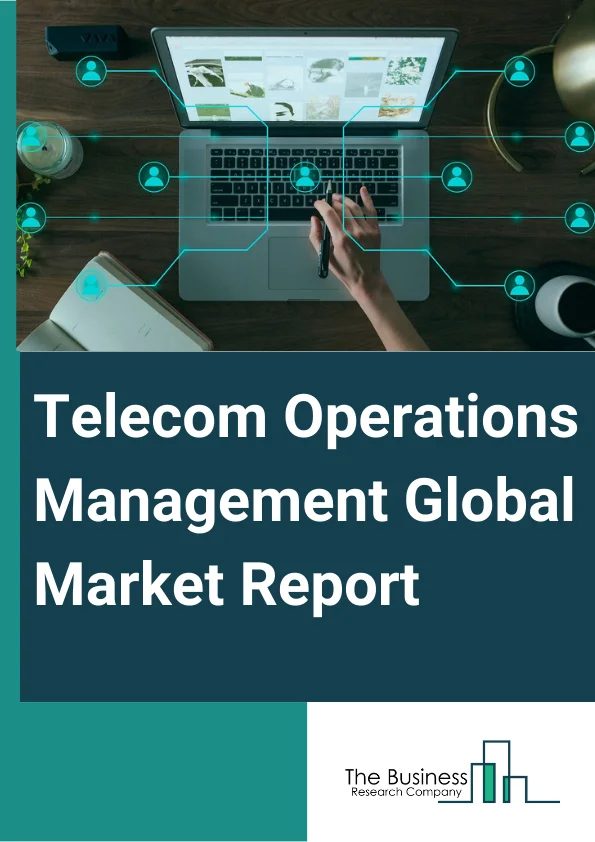 Telecom Operations Management Global Market Report 2024 – By Service (Planning and Consulting, Operations and Maintenance, System Integration, Managed Services), By Software Type (Billing and Revenue Management, Customer and Product Management, Service Fulfillment and Assurance, Resource Inventory Management, Network Management, Service Delivery Platform), By Deployment (On-premise, Cloud) – Market Size, Trends, And Global Forecast 2024-2033