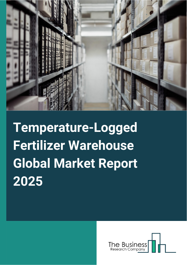 Global Temperature-Logged Fertilizer Warehouse Market Report 2025