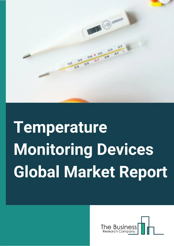 Temperature Monitoring Devices Global Market Report 2025 – By Type (Contact-based Temperature Monitoring Systems, Non-contact-based Temperature Monitoring System), By Application (Oral Cavity, Rectum, Ear, Other Applications), By End User (Hospital and Surgical Centers, Nursing Facilities, Ambulatory Care Centers, Home Care, Other End Users) – Market Size, Trends, And Global Forecast 2025-2034