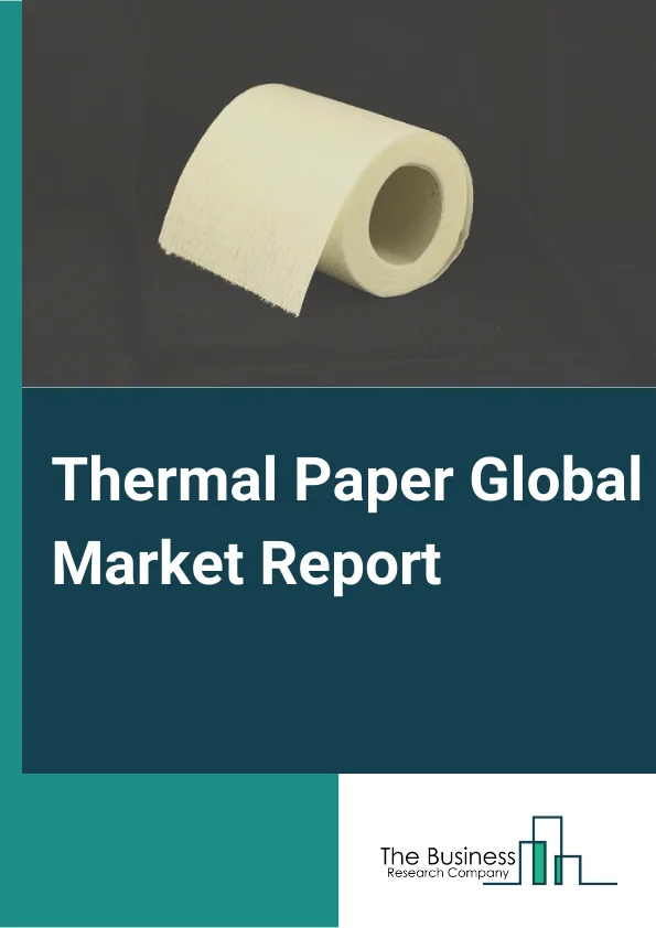 Thermal Paper Global Market Report 2024 – By Type( Top Coated, Non-Top Coated ), By Technology( Direct Thermal, Thermal Transfer, Other Technologies), By Thickness( 60-80 Microns, 80-90 Microns), By Application( POS Receipts, Lottery and Gaming Tickets, Labels and Tags, Other Applications ), By End User( Retail Industry, Healthcare, Packaging and Labelling, Printing and Publishing, Entertainment and Transit, Other End Users ) – Market Size, Trends, And Global Forecast 2024-2033
