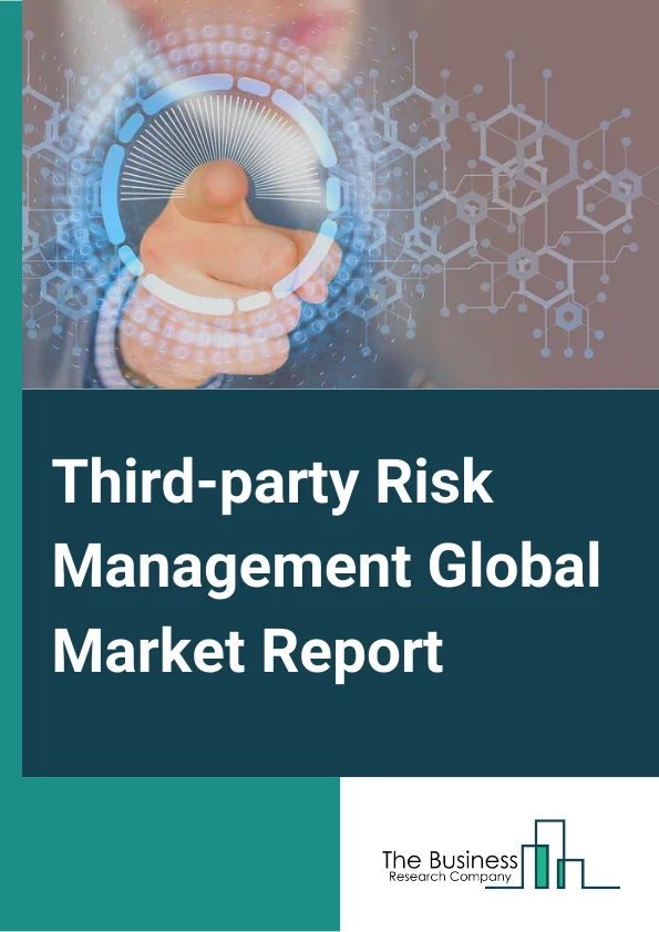 Third-party Risk Management Global Market Report 2023 – By Component (Solution, Services), By Deployment Type (Cloud Based, On-Premises), By Organisation Size (Small and Medium Size Enterprises, Large Enterprises) – Market Size, Trends, And Global Forecast 2023-2032