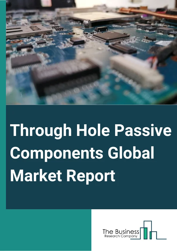 Global Through-Hole Passive Components Market Report 2025