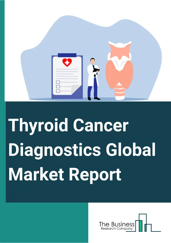 Thyroid Cancer Diagnostics Global Market Report 2023