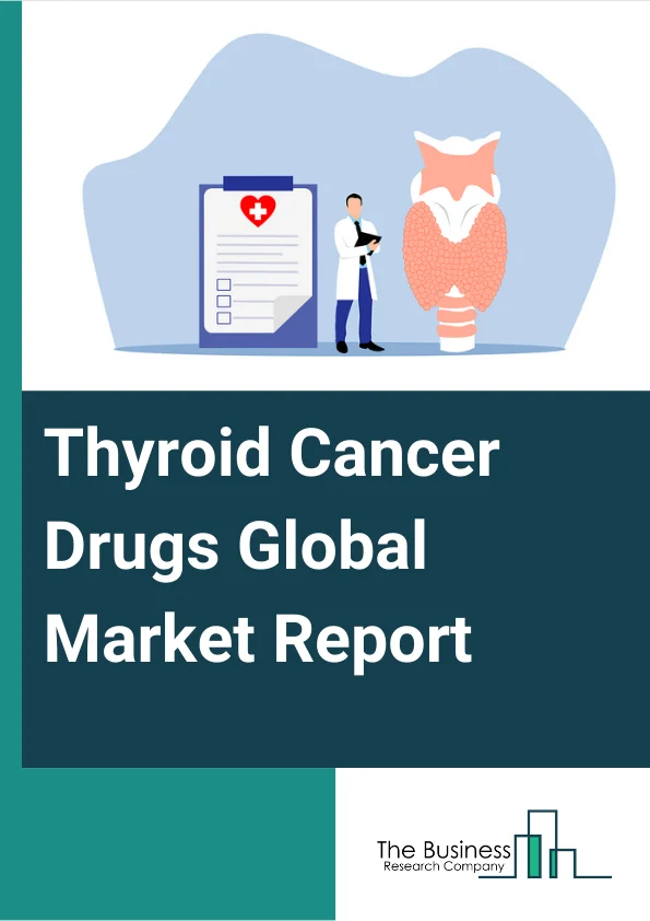 Thyroid Cancer Drugs Global Market Report 2023 – By Drug Type (Ipilimumab, CabozantinibSMalate, Caprelsa (Vandetanib), Doxorubicin Hydrochloride, Lenvatinib Mesylate, Nivolumab, Vandetanib, Other Drug Types), By End Users (Hospitals, Oncology Clinics, Research Organizations, Other EndUsers), By Type (Radioiodine Ablation, Thyroid Stimulating Hormone (THS) Suppression, Chemotherapy, Targeted Multikinase Therapy, Other Types) – Market Size, Trends, And Global Forecast 2023-2032