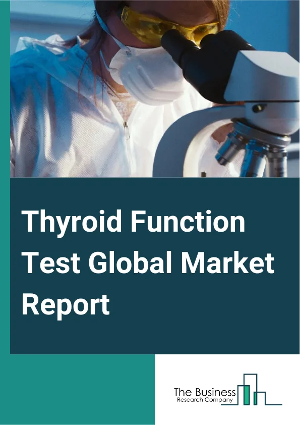 Thyroid Function Test Global Market Report 2025 – By Test Type (Thyroid Stimulating Hormone (TSH), Triiodothyronine (T,, Thyroxine (T,, Free triiodothyronine (FT,, Free Thyroxine (FT,), By Indication (Hypothyroidism, Hyperthyroidism, Thyroid Cancer, Other Indications), By End User (Clinics, Research Organizations, Diagnostic Laboratories, Hospitals) – Market Size, Trends, And Global Forecast 2025-2034