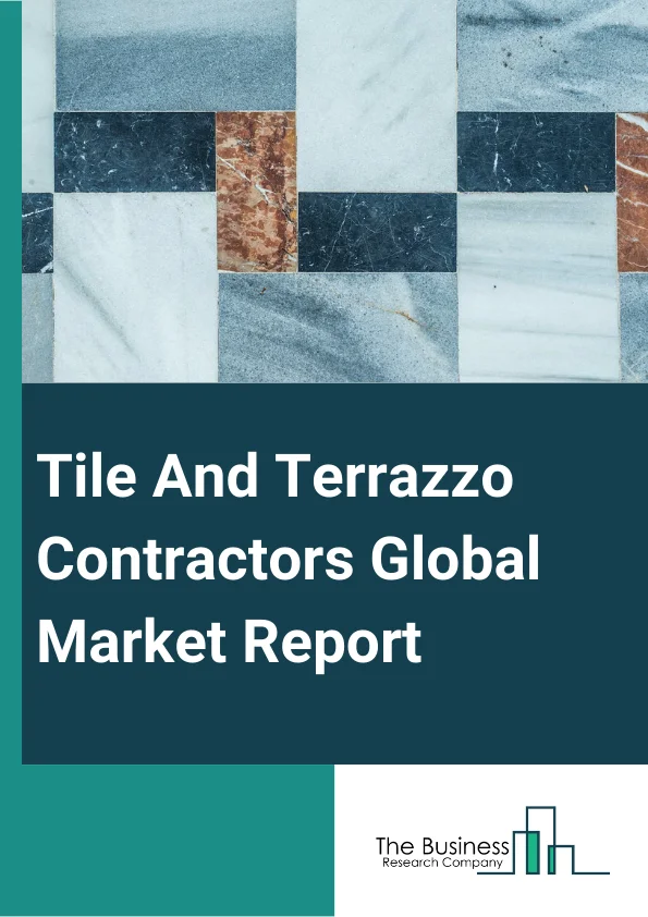 Global Tile And Terrazzo Contractors Market Report 2024