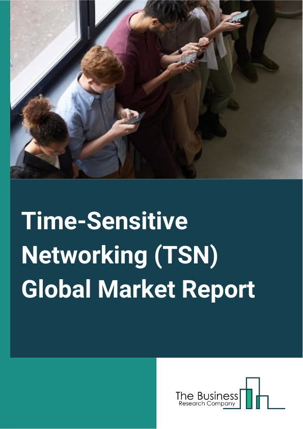 Global Time-Sensitive Networking (TSN) Market Report 2025